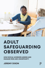 Adult Safeguarding Observed (How Social Workers Assess and Manage Risk and Uncertainty) - 9781447357292 by Jeremy Dixon, 9781447357292