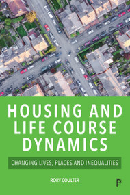 Housing and Life Course Dynamics (Changing Lives, Places and Inequalities) by Rory Coulter, 9781447357674