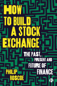 How to Build a Stock Exchange (The Past, Present and Future of Finance) - 9781529224320 by Philip Roscoe, 9781529224320