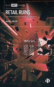 Retail Ruins (The Ghosts of Post-Industrial Spectacle) by Jacob C. Miller, 9781529225532