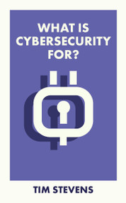 What Is Cybersecurity For? by Tim Stevens, 9781529226959