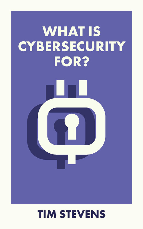 What Is Cybersecurity For? by Tim Stevens, 9781529226959