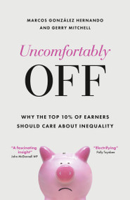 Uncomfortably Off (Why Inequality Matters for High Earners) by Marcos  González Hernando, Gerry  Mitchell, 9781447367512