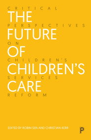 The Future of Children's Care (Critical Perspectives on Children's Services Reform) by Avery Bowser, Taliah Drayak, Brid Featherstone, Anna Gupta, Isobel Drew, Joe Hanley, Rebekah Pierre, John Radoux, Paul Shuttleworth, June Thoburn, Carolyne Willow, Robin  Sen, Christian Kerr, 9781447368267