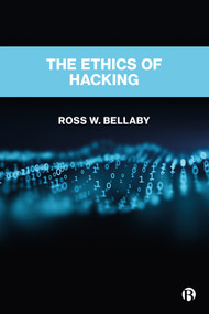 The Ethics of Hacking by Ross W. Bellaby, 9781529231823
