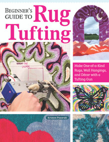 Beginner's Guide to Rug Tufting (Make One-of-a-Kind Rugs, Wall Hangings, and Décor with a Tufting Gun) by Kristen Girard, 9781639810277