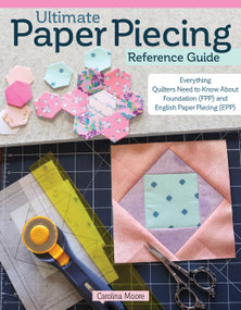 Ultimate Paper Piecing Reference Guide (Everything Quilters Need to Know about Foundation (FPP) and English Paper Piecing (EPP)) by Carolina Moore, 9781639810246