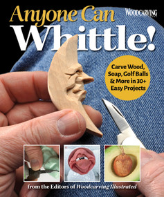 Anyone Can Whittle! (Carve Wood, Soap, Golf Balls & More in 30+ Easy Projects) by Editors of Woodcarving Illustrated, 9781497103429
