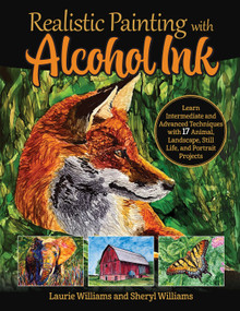 Realistic Painting with Alcohol Ink (Learn Intermediate and Advanced Techniques with 17 Animal, Landscape, Still Life, and Portrait Projects) by Laurie Williams, Sheryl Williams, 9781497206359