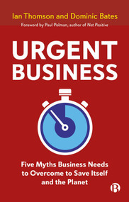 Urgent Business (Five Myths Business Needs to Overcome to Save Itself and the Planet) by Ian Thomson, Dominic Bates, 9781529217599