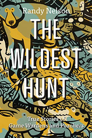 The Wildest Hunt (True Stories of Game Wardens and Poachers) by Randy Nelson, 9781550179989