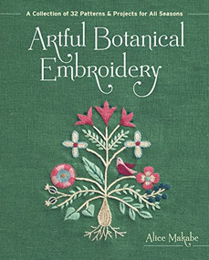 Artful Botanical Embroidery (A Collection of 32 Patterns & Projects for All Seasons) by Alice Makabe, 9781940552750