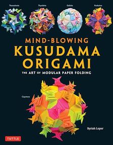 Mind-Blowing Kusudama Origami (The Art of Modular Paper Folding) by Byriah Loper, 9784805316993