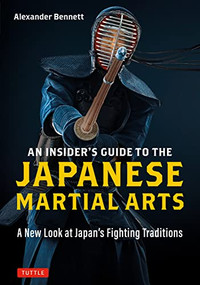 An Insider's Guide to the Japanese Martial Arts (A New Look at Japan's Fighting Traditions) by Alexander Bennett, 9784805317112