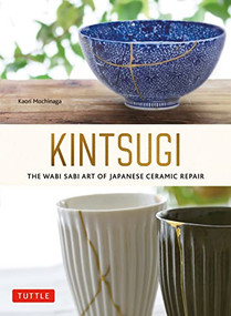 Kintsugi: The Wabi Sabi Art of Japanese Ceramic Repair by Kaori Mochinaga, 9784805317211