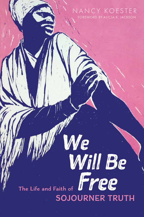 We Will Be Free (The Life and Faith of Sojourner Truth) by Nancy Koester, Alicia K. Jackson, 9780802872470