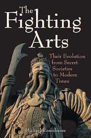 The Fighting Arts (Their Evolution from Secret Societies to Modern Times) by Michael Rosenbaum, 9781886969216