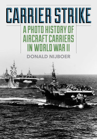 Carrier Strike (A Photo History of Aircraft Carriers in World War II) by Donald Nijboer, 9780811772945