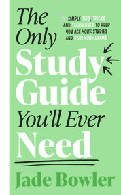 The Only Study Guide You'll Ever Need (Simple tips, tricks and techniques to help you ace your studies and pass your exams!) by Jade Bowler, 9781788704199