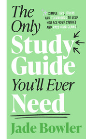 The Only Study Guide You'll Ever Need (Simple tips, tricks and techniques to help you ace your studies and pass your exams!) by Jade Bowler, 9781788704199