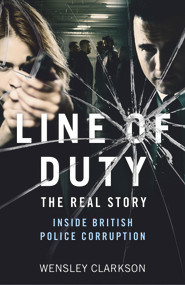 Line of Duty - The Real Story of British Police Corruption by Wensley Clarkson, 9781789463415