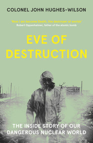 Eve of Destruction (The inside story of our dangerous nuclear world) by John Wilson, 9781789464177