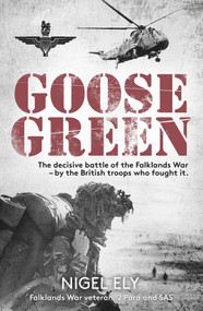 Goose Green (The decisive battle of the Falklands War  - by the British troops who fought it) by Nigel Ely, 9781789465549