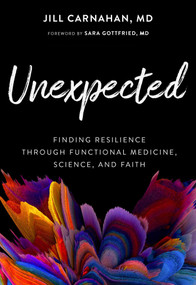 Unexpected (Finding Resilience through Functional Medicine, Science, and Faith) by Jill Carnahan, Sara Gottfried, 9781637630952