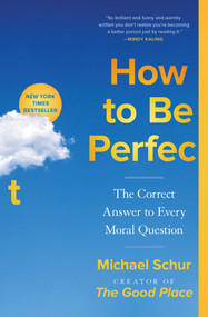 How to Be Perfect (The Correct Answer to Every Moral Question) - 9781982159320 by Michael Schur, 9781982159320