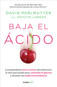 Baja el ácido: La sorprendente nueva ciencia del ácido úrico  / Drop Acid: The Surprising New Science of Uric Acid (Spanish Edition) by David Perlmutter, Kristin Loberg, 9786073819947