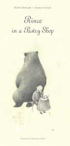 Prince in a Pastry Shop by Marek Bienczyk, Joanna Concejo, Benjamin Paloff, 9781644212844