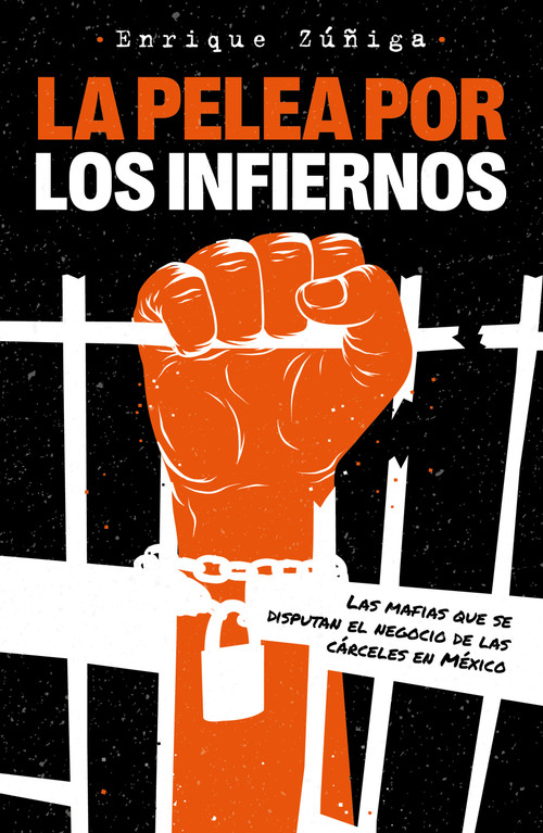 La pelea por los infiernos. Las mafias que se disputan el negocio de las cárceles en México / The Fight for Hell (Spanish Edition) by Enrique Zuñiga, 9786073819206