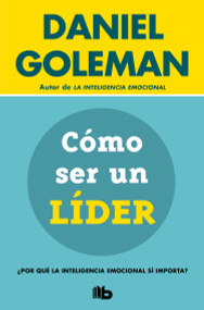 Cómo ser un líder: ¿Por qué la inteligencia emocional sí importa? / What Makes a Leader (Spanish Edition) by Daniel Goleman, 9786073818780