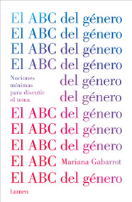El ABC del género / The ABC of Gender. Minimal Notions to Discuss the Matter (Spanish Edition) by Mariana Gabarrot, 9786073819343