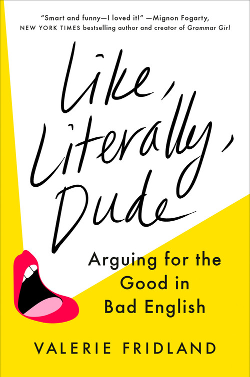 Like, Literally, Dude (Arguing for the Good in Bad English) by Valerie Fridland, 9780593298329