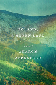 Poland, a Green Land (A Novel) by Aharon Appelfeld, Stuart Schoffman, 9780805243611