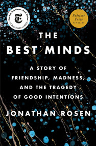 The Best Minds (A Story of Friendship, Madness, and the Tragedy of Good Intentions) by Jonathan Rosen, 9781594206573