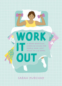 Work It Out (A Mood-Boosting Exercise Guide for People Who Just Want to Lie Down) by Sarah Kurchak, 9781683693291