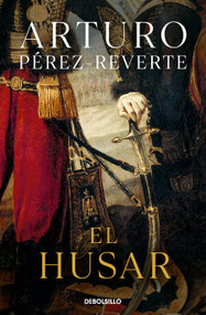 El húsar / The Hungarian Soldier (Spanish Edition) by Arturo Pérez-Reverte, 9788490628331
