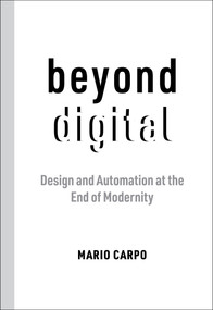 Beyond Digital (Design and Automation at the End of Modernity) by Mario Carpo, 9780262545150