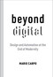 Beyond Digital (Design and Automation at the End of Modernity) by Mario Carpo, 9780262545150