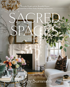 Sacred Spaces (Everyday People and the Beautiful Homes Created Out of Their Trials, Healing, and Victories) by Carley Summers, 9780593241004