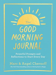 The Good Morning Journal (Powerful Prompts and Reflections to Start Every Day) by Marc Chernoff, Angel Chernoff, 9780593541289