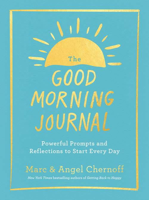 The Good Morning Journal (Powerful Prompts and Reflections to Start Every Day) by Marc Chernoff, Angel Chernoff, 9780593541289