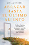 Abrazar hasta el último aliento / Embrace Even the Last Breath (Spanish Edition) by Miriam Israel, 9786073819954