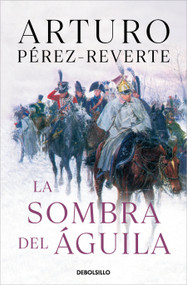 La sombra del águila/ The Shadow of the Eagle (Spanish Edition) by Arturo Pérez-Reverte, 9788466333276