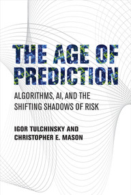 The Age of Prediction (Algorithms, AI, and the Shifting Shadows of Risk) by Igor Tulchinsky, Christopher E. Mason, 9780262047739