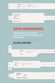 Data Paradoxes (The Politics of Intensified Data Sourcing in Contemporary Healthcare) by Klaus Hoeyer, 9780262545419