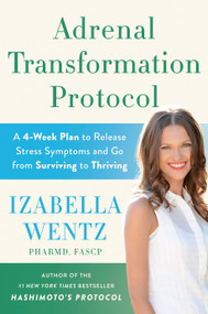 Adrenal Transformation Protocol (A 4-Week Plan to Release Stress Symptoms and Go from Surviving to Thriving) by Izabella Wentz, PharmD, 9780593420775