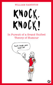 Knock, Knock (In Pursuit of a Grand Unified Theory of Humour) by William Hartston, 9781786787323